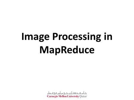 Image Processing in MapReduce. The Problem Image processing involves the application of some operation on an Image – Images are typically represented.