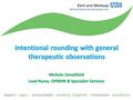 Intentional rounding with general therapeutic observations Michele Streatfield Lead Nurse, OPMHN & Specialist Services.