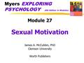 Myers EXPLORING PSYCHOLOGY (6th Edition in Modules) Module 27 Sexual Motivation James A. McCubbin, PhD Clemson University Worth Publishers.