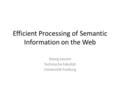 Efficient Processing of Semantic Information on the Web Georg Lausen Technische Fakultät Universität Freiburg.