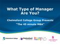What Type of Manager Are You? Chelmsford College Group Presents “The 45 minute MBA”