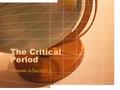 The Critical Period Chapter 2 Section 3. Today’s Agenda Warm-up: Study for Section 2 Quiz Notes on Section 3 Homework.