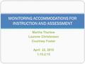 Martha Thurlow Laurene Christensen Courtney Foster April 22, 2010 1:15-2:15 MONITORING ACCOMMODATIONS FOR INSTRUCTION AND ASSESSMENT.