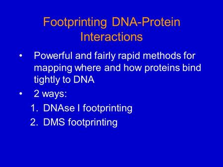 Footprinting DNA-Protein Interactions Powerful and fairly rapid methods for mapping where and how proteins bind tightly to DNA 2 ways: 1.DNAse I footprinting.