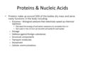 Proteins & Nucleic Acids Proteins make up around 50% of the bodies dry mass and serve many functions in the body including: – Enzymes – Biological catalysts.