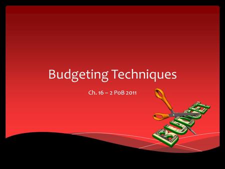 Budgeting Techniques Ch. 16 – 2 PoB 2011.  Budget – allows you to meet your personal goals with a system of saving and wise spending  Having a plan.