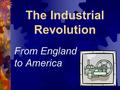 The Industrial Revolution From England to America.