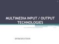 MULTIMEDIA INPUT / OUTPUT TECHNOLOGIES INTRODUCTION 6/1/2016 1 A.Aruna, Assistant Professor, Faculty of Information Technology.