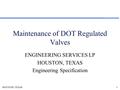 HOUSTON, TEXAS1 Maintenance of DOT Regulated Valves ENGINEERING SERVICES LP HOUSTON, TEXAS Engineering Specification.