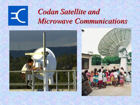 Codan Satellite and Microwave Communications. Company Profile Australian owned private company –Formed in 1959 –Corporate Headquarters in Adelaide, South.