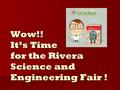 Wow!! It’s Time for the Rivera Science and Engineering Fair !