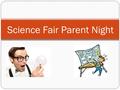Science Fair Parent Night. What we don’t want -