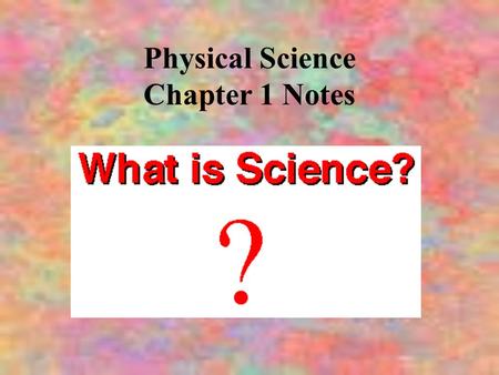 Physical Science Chapter 1 Notes. What is the goal of science? To understand the world around us How do we do this? By making observations.