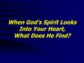 When God's Spirit Looks Into Your Heart, What Does He Find?