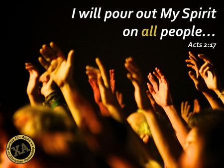 I will pour out My Spirit on all people… Acts 2:17.