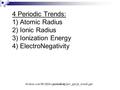 4 Periodic Trends: 1) Atomic Radius 2) Ionic Radius 3) Ionization Energy 4) ElectroNegativity ibchem.com/IB/ibfiles/periodicity/per_ppt/pt_trends.ppt.