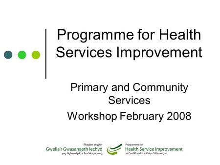 Programme for Health Services Improvement Primary and Community Services Workshop February 2008.