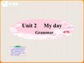 Unit 2 My day Grammar. Say something about Millie’s school life. 6:30a.m.Get up1:30p.m.Have lessons 7:00a.m.Eat breakfast4:00p.m.Do after-school activities.