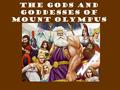 The Gods and Goddesses of Mount Olympus. Your Assignment Create a piece of digital media teaching me about the Gods and Goddesses of Mount Olympus. You.