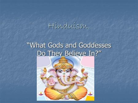 Hinduism “What Gods and Goddesses Do They Believe In?”