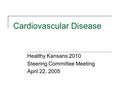 Cardiovascular Disease Healthy Kansans 2010 Steering Committee Meeting April 22, 2005.