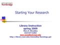 Starting Your Research Library Instruction spring 2009 Mary S. Woodley 818-677-6302