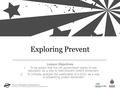 ‘Prevent’ Teaching and Learning Resource © Stockton-on-Tees Borough Council and Cleveland Police Exploring Prevent Lesson Objectives 1.To be aware that.