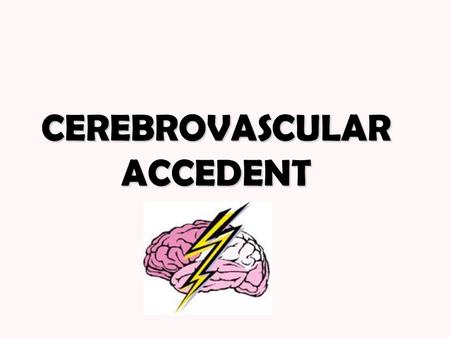 CEREBROVASCULAR ACCEDENT. CVA 3 rd cause of death 2/1000 anully Blood brain supply ( Circle of Willis ) do not open in all people.