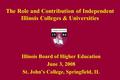 The Role and Contribution of Independent Illinois Colleges & Universities Illinois Board of Higher Education June 3, 2008 St. John’s College, Springfield,
