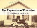 The Expansion of Education chapter 9, section 1. Growth of Public Schools Importance of literacy (1 st step toward success)Importance of literacy (1 st.