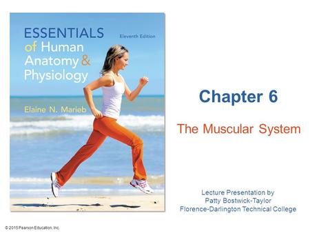 Lecture Presentation by Patty Bostwick-Taylor Florence-Darlington Technical College Chapter 6 The Muscular System © 2015 Pearson Education, Inc.