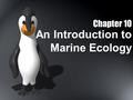 Chapter 10 An Introduction to Marine Ecology. Habitat Natural environment where an organism lives Has distinct characteristics that help determine which.