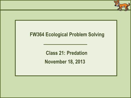 FW364 Ecological Problem Solving Class 21: Predation November 18, 2013.