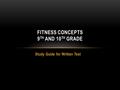 Study Guide for Written Test FITNESS CONCEPTS 9 TH AND 10 TH GRADE.