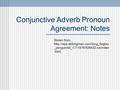 Conjunctive Adverb Pronoun Agreement: Notes Stolen from:  _penguinhb_1/7/1978/506432.cw/index.html.
