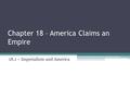 Chapter 18 – America Claims an Empire 18.1 – Imperialism and America.