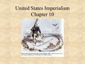 United States Imperialism Chapter 10. Imperialism 3 factors for US imperialism 1.Economic competition (with Europe) 2.Political and military competition.
