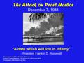 The Attack on Pearl Harbor December 7, 1941 “A date which will live in infamy” - President Franklin D. Roosevelt Power point created by Robert L. Martinez.