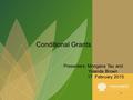1 Conditional Grants Presenters: Mongana Tau and Yolanda Brown 17 February 2015.
