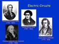 Electric Circuits Count Alessandro Volta (1745 - 1827) André Marie AMPÈRE (1775 - 1836) Charles Augustin de Coulomb (1736 – 1806) Georg Simon Ohm (1787.