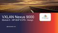 VXLAN Nexus 9000 Module 6 – MP-BGP EVPN - Design