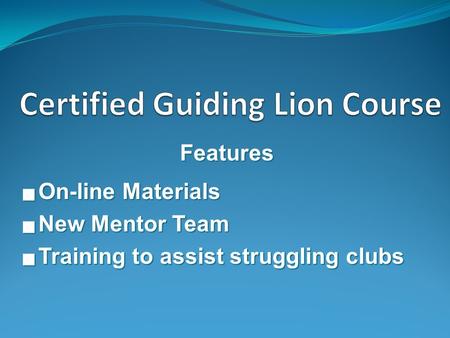 Features  On-line Materials  New Mentor Team  Training to assist struggling clubs.