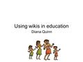 Using wikis in education Diana Quinn. What is a wiki? Wiki - Hawaiian word meaning 'fast' –fast and easy to edit web pages for groups –parallel discussion.