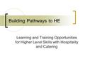 Building Pathways to HE Learning and Training Opportunities for Higher Level Skills with Hospitality and Catering.