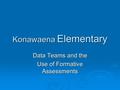 Konawaena Elementary Data Teams and the Use of Formative Assessments.