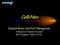CoRiNav Coastal River and Port Navigation A Research Proposal to meet DG Transport Task 2.3.1/12.