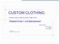 CUSTOM CLOTHING “YOU DON’T HAVE TO COME TO US, WE’LL COME TO YOU” PRESENTATION 1: SYSTEMS REQUEST Project Sponsors: Ambarish Regmi Han Le Miriam Barrera.