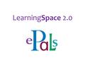LearningSpace 2.0. What is LearningSpace 2.0 Program designed for project-based learning and real-time collaboration in virtual workspaces. Includes safe.