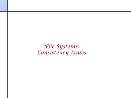 1 File Systems: Consistency Issues. 2 File Systems: Consistency Issues File systems maintains many data structures  Free list/bit vector  Directories.