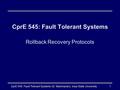 CprE 545: Fault Tolerant Systems (G. Manimaran), Iowa State University1 CprE 545: Fault Tolerant Systems Rollback Recovery Protocols.